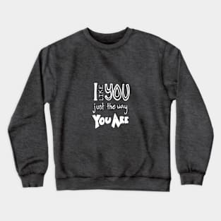 I Like You Just The Way You Are Crewneck Sweatshirt